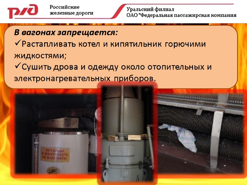 В вагонах запрещается: Растапливать котел и кипятильник горючими жидкостями; Сушить дрова и одежду около